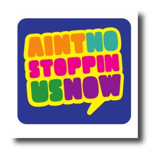 Ain't No Stoppin Us Now