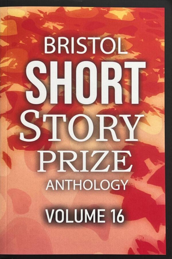 Bristol Short Story Prize Anthology Vol 16