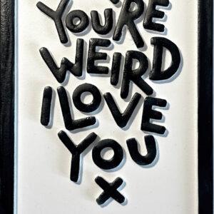 You're weird I love you ( white )